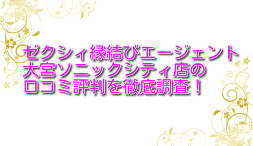 ゼクシィ縁結びエージェント大宮ソニックシティ店の悪い口コミ＆良い口コミ評判を徹底評価！