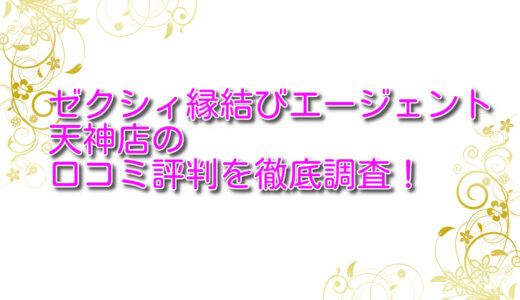 ゼクシィ縁結びエージェント天神店の口コミ評判を徹底調査！