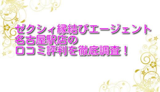 ゼクシィ縁結びエージェント名古屋駅店の悪い口コミ＆良い口コミ評判を徹底調査！
