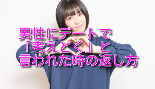 男性にデートで「考えとく」と言われた時の返し方｜脈あり？脈なし？徹底解説